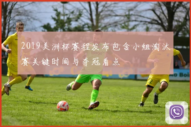 2019美洲杯赛程发布包含小组淘汰赛关键时间与夺冠看点