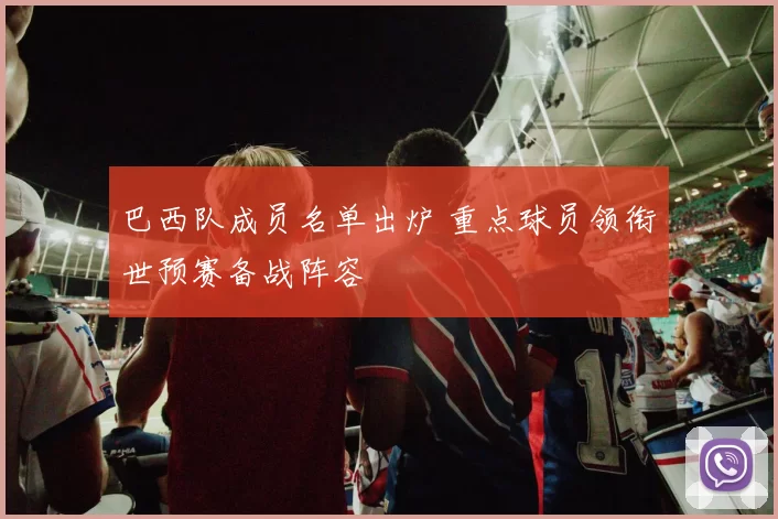 巴西队成员名单出炉 重点球员领衔世预赛备战阵容
